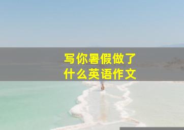 写你暑假做了什么英语作文