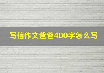 写信作文爸爸400字怎么写