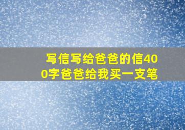 写信写给爸爸的信400字爸爸给我买一支笔