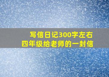 写信日记300字左右四年级给老师的一封信