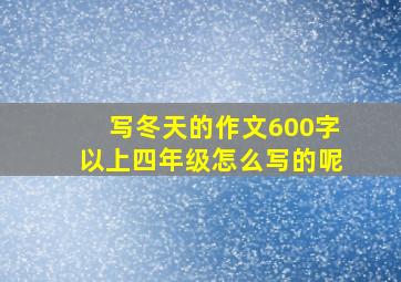 写冬天的作文600字以上四年级怎么写的呢