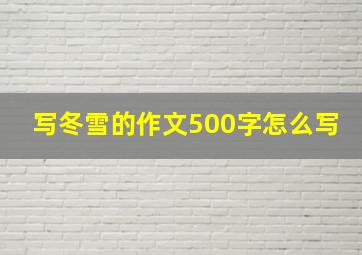 写冬雪的作文500字怎么写