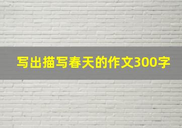 写出描写春天的作文300字