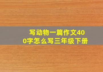 写动物一篇作文400字怎么写三年级下册