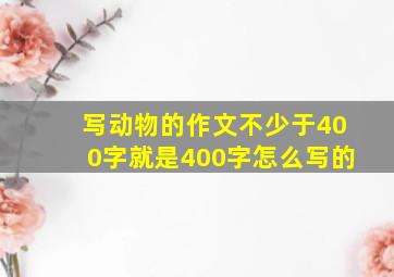 写动物的作文不少于400字就是400字怎么写的