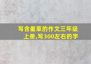 写含羞草的作文三年级上册,写300左右的字