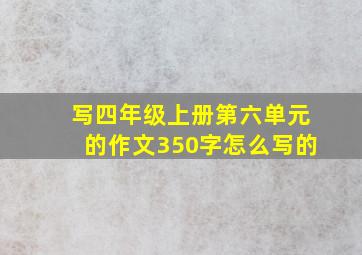 写四年级上册第六单元的作文350字怎么写的