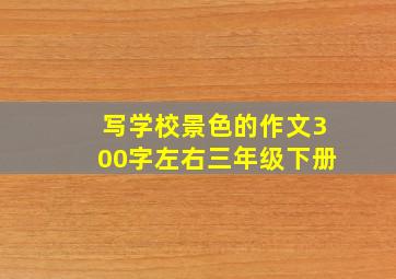 写学校景色的作文300字左右三年级下册