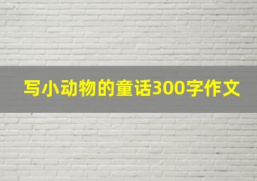 写小动物的童话300字作文