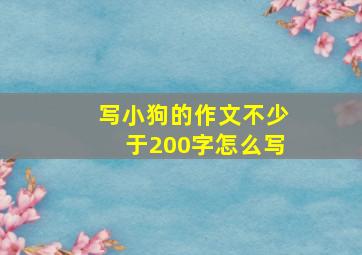 写小狗的作文不少于200字怎么写