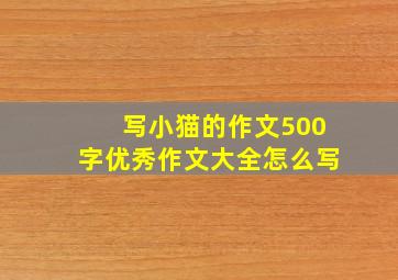 写小猫的作文500字优秀作文大全怎么写