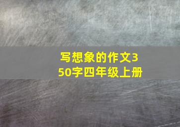 写想象的作文350字四年级上册