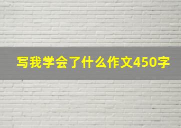 写我学会了什么作文450字