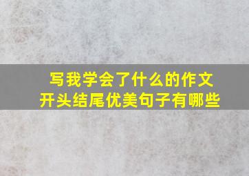 写我学会了什么的作文开头结尾优美句子有哪些