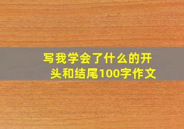 写我学会了什么的开头和结尾100字作文