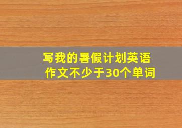 写我的暑假计划英语作文不少于30个单词