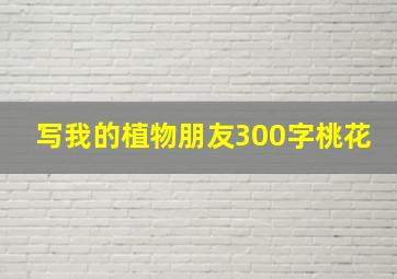 写我的植物朋友300字桃花