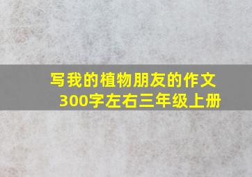 写我的植物朋友的作文300字左右三年级上册