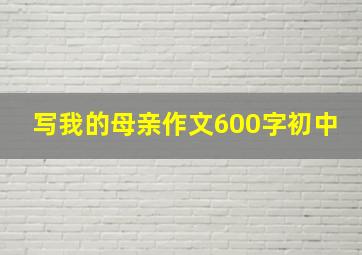 写我的母亲作文600字初中