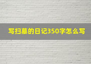 写扫墓的日记350字怎么写