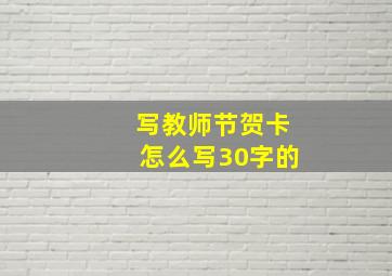 写教师节贺卡怎么写30字的