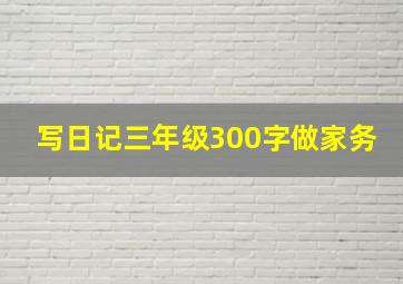 写日记三年级300字做家务