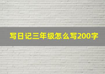 写日记三年级怎么写200字