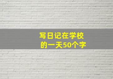 写日记在学校的一天50个字