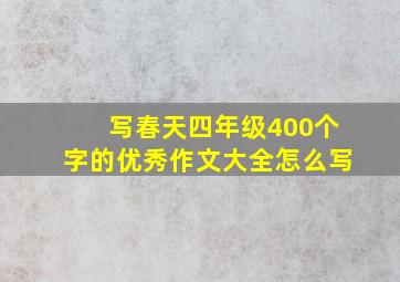 写春天四年级400个字的优秀作文大全怎么写