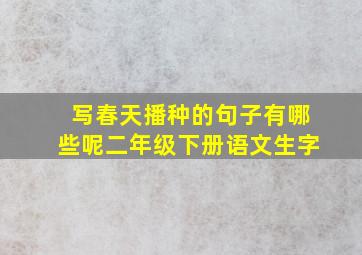 写春天播种的句子有哪些呢二年级下册语文生字