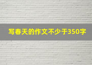 写春天的作文不少于350字