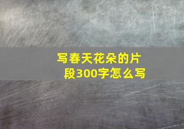 写春天花朵的片段300字怎么写