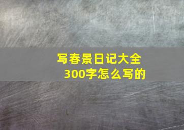 写春景日记大全300字怎么写的