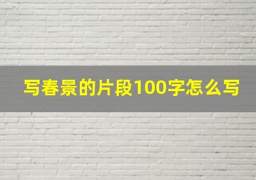 写春景的片段100字怎么写