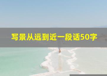 写景从远到近一段话50字