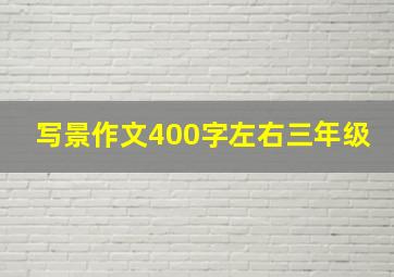 写景作文400字左右三年级