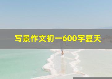 写景作文初一600字夏天