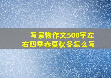 写景物作文500字左右四季春夏秋冬怎么写