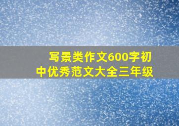 写景类作文600字初中优秀范文大全三年级