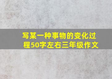 写某一种事物的变化过程50字左右三年级作文