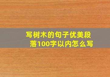 写树木的句子优美段落100字以内怎么写