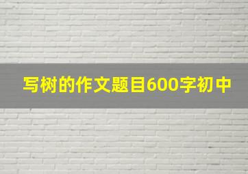 写树的作文题目600字初中