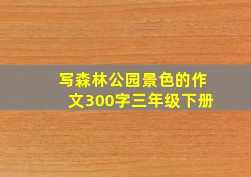 写森林公园景色的作文300字三年级下册