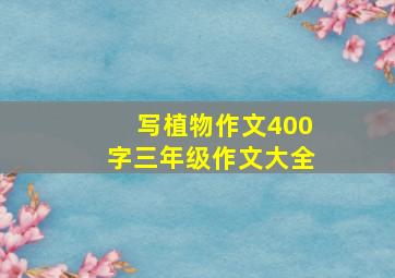 写植物作文400字三年级作文大全