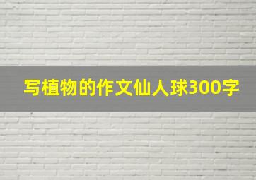 写植物的作文仙人球300字