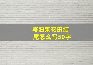 写油菜花的结尾怎么写50字