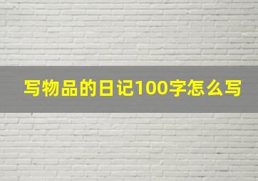 写物品的日记100字怎么写