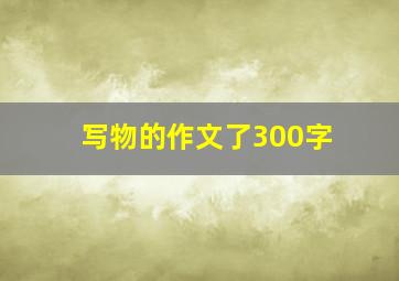 写物的作文了300字