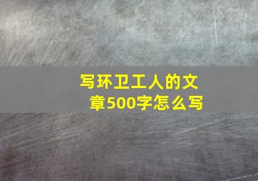 写环卫工人的文章500字怎么写