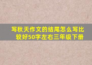 写秋天作文的结尾怎么写比较好50字左右三年级下册